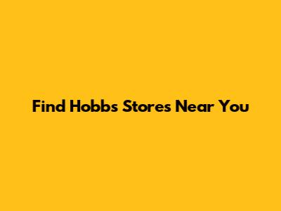 Find Hobbs Stores Near You