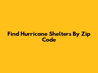 Find Hurricane Shelters By Zip Code