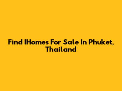 Find IHomes For Sale In Phuket, Thailand