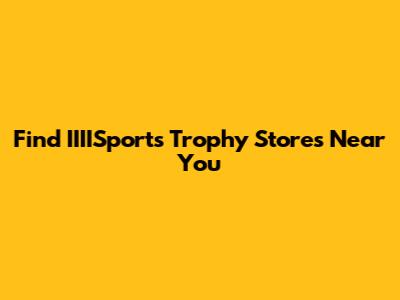 Find IIIISports Trophy Stores Near You