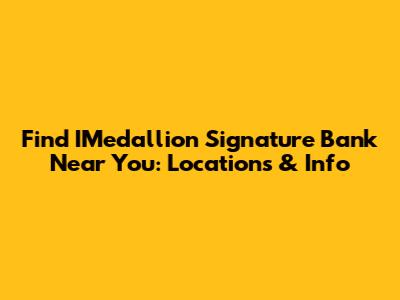 Find IMedallion Signature Bank Near You: Locations & Info