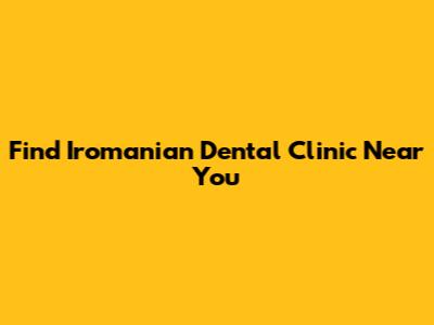 Find Iromanian Dental Clinic Near You