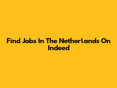 Find Jobs In The Netherlands On Indeed