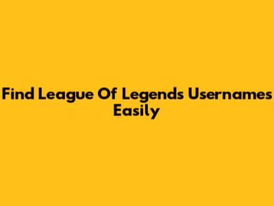 Find League Of Legends Usernames Easily