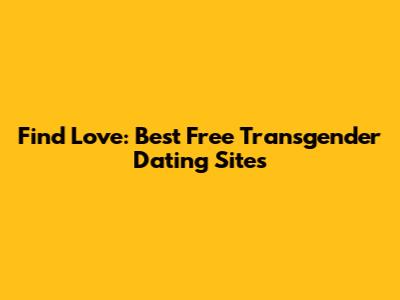 Find Love: Best Free Transgender Dating Sites
