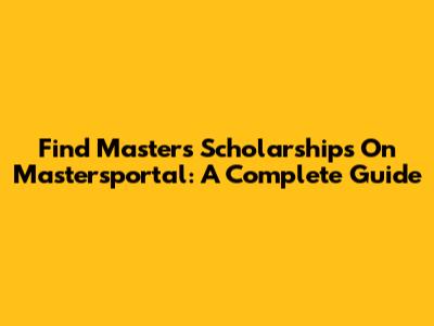 Find Masters Scholarships On Mastersportal: A Complete Guide