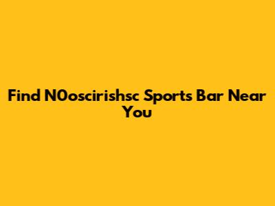 Find N0oscirishsc Sports Bar Near You