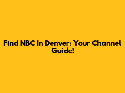 Find NBC In Denver: Your Channel Guide!