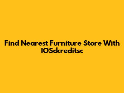 Find Nearest Furniture Store With IOSckreditsc