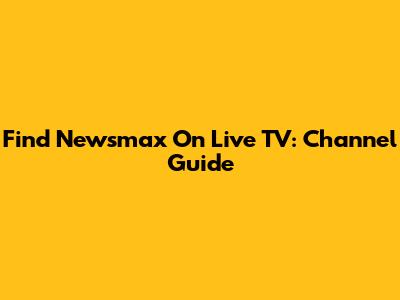 Find Newsmax On Live TV: Channel Guide