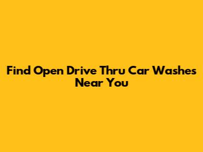Find Open Drive Thru Car Washes Near You