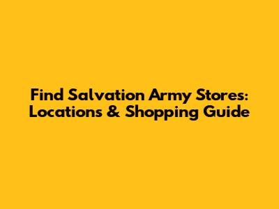 Find Salvation Army Stores: Locations & Shopping Guide