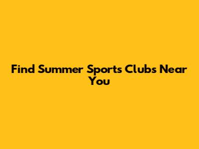 Find Summer Sports Clubs Near You