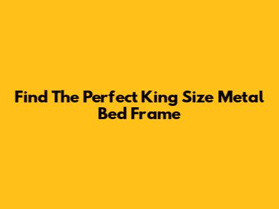 Find The Perfect King Size Metal Bed Frame