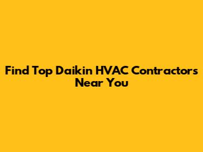 Find Top Daikin HVAC Contractors Near You