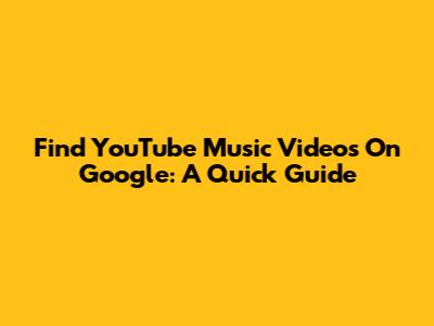 Find YouTube Music Videos On Google: A Quick Guide