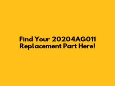 Find Your 20204AG011 Replacement Part Here!