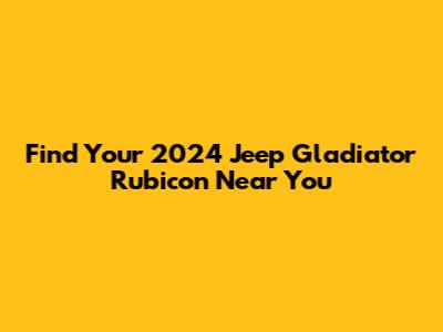 Find Your 2024 Jeep Gladiator Rubicon Near You