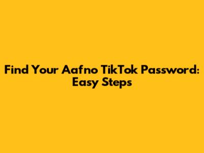 Find Your Aafno TikTok Password: Easy Steps