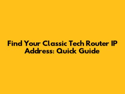 Find Your Classic Tech Router IP Address: Quick Guide