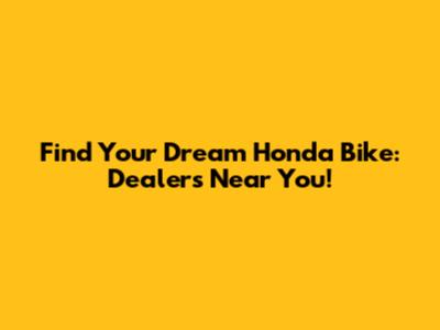 Find Your Dream Honda Bike: Dealers Near You!
