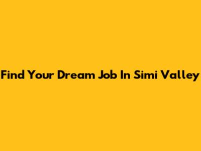 Find Your Dream Job In Simi Valley
