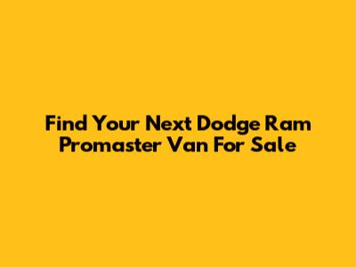 Find Your Next Dodge Ram Promaster Van For Sale