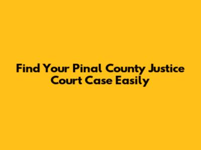 Find Your Pinal County Justice Court Case Easily