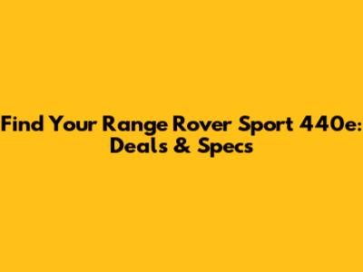 Find Your Range Rover Sport 440e: Deals & Specs
