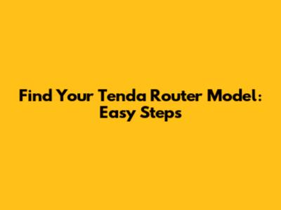 Find Your Tenda Router Model: Easy Steps