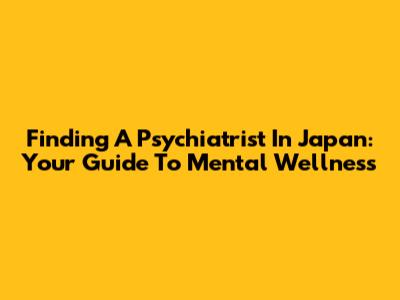Finding A Psychiatrist In Japan: Your Guide To Mental Wellness
