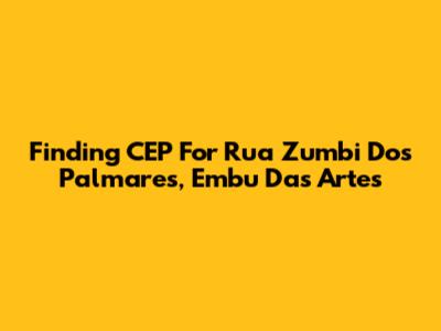 Finding CEP For Rua Zumbi Dos Palmares, Embu Das Artes