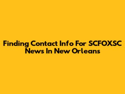 Finding Contact Info For SCFOXSC News In New Orleans