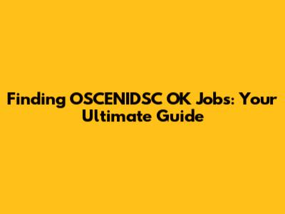 Finding OSCENIDSC OK Jobs: Your Ultimate Guide