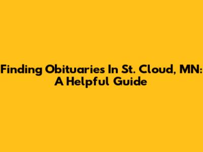 Finding Obituaries In St. Cloud, MN: A Helpful Guide