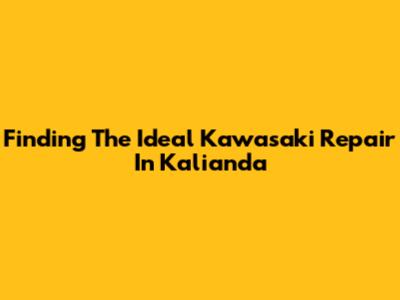 Finding The Ideal Kawasaki Repair In Kalianda