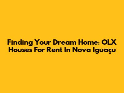 Finding Your Dream Home: OLX Houses For Rent In Nova Iguaçu