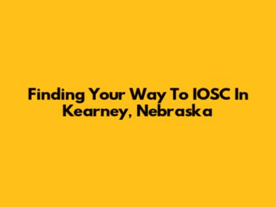 Finding Your Way To IOSC In Kearney, Nebraska