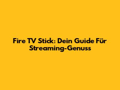 Fire TV Stick: Dein Guide Für Streaming-Genuss