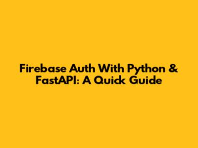 Firebase Auth With Python & FastAPI: A Quick Guide
