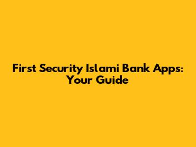 First Security Islami Bank Apps: Your Guide