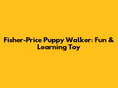 Fisher-Price Puppy Walker: Fun & Learning Toy