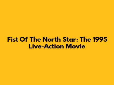 Fist Of The North Star: The 1995 Live-Action Movie