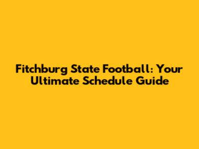 Fitchburg State Football: Your Ultimate Schedule Guide