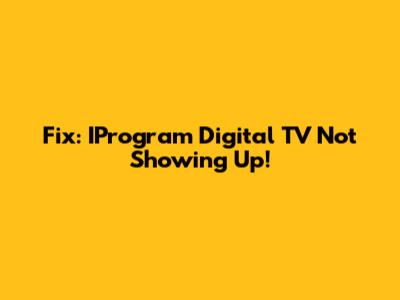 Fix: IProgram Digital TV Not Showing Up!