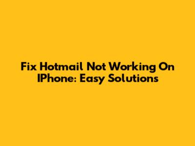 Fix Hotmail Not Working On IPhone: Easy Solutions