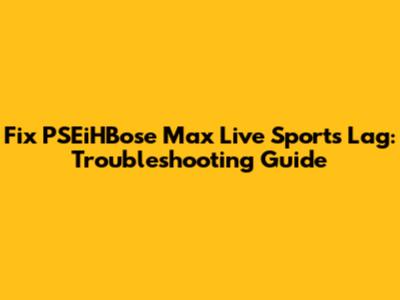 Fix PSEiHBose Max Live Sports Lag: Troubleshooting Guide