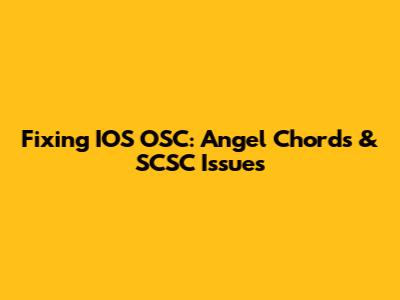 Fixing IOS OSC: Angel Chords & SCSC Issues