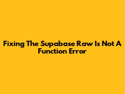 Fixing The "Supabase Raw Is Not A Function" Error