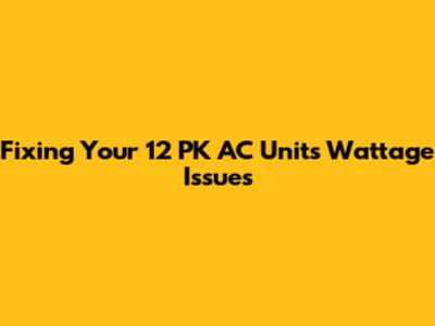 Fixing Your 12 PK AC Unit's Wattage Issues
